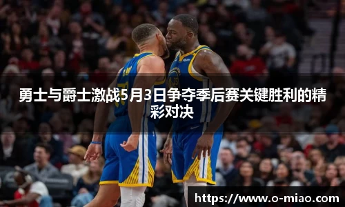 勇士与爵士激战5月3日争夺季后赛关键胜利的精彩对决